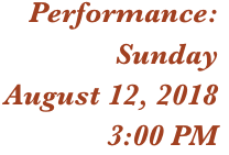 Performance: 
Sunday
August 12, 2018
3:00 PM