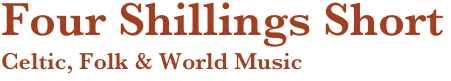Four Shillings Short
Celtic, Folk & World Music