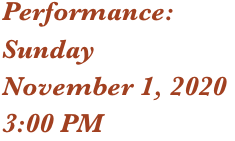 Performance: 
Sunday
November 1, 2020
3:00 PM