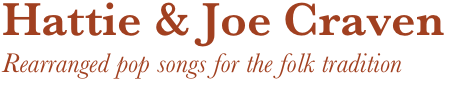Hattie & Joe Craven
Rearranged pop songs for the folk tradition 