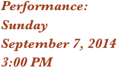Performance: 
Sunday
September 7, 2014
3:00 PM