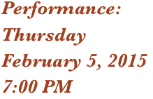 Performance: 
Thursday
February 5, 2015
7:00 PM