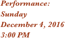 Performance: 
Sunday
December 4, 2016
3:00 PM