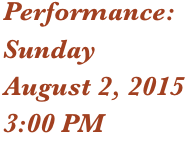 Performance: 
Sunday
August 2, 2015
3:00 PM