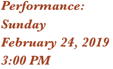 Performance: 
Sunday
February 24, 2019
3:00 PM